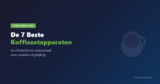 Beste Koffiezetapparaat 2026: Top 7 Vergeleken (Onderzocht)